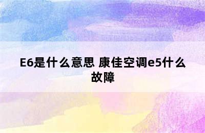 康佳空调上显示E5/E6是什么意思 康佳空调e5什么故障